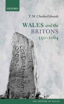 Wales and the Britons, 350 - 1064 - Book #1 of the Oxford History of Wales