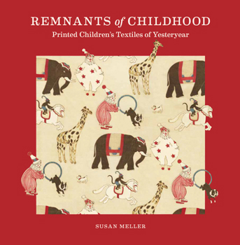 Hardcover Remnants of Childhood: Printed Children's Textiles of Yesteryear Book