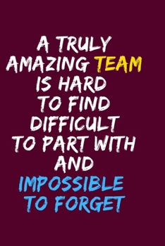 Paperback A Truly Amazing Team is Hard to Find Difficult to Part With and Impossible to Forget: Blank Lined Notebook 6x9/Team Member Gift Gag Gift For Coworker, Book