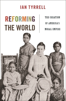 Reforming the World: The Creation of America's Moral Empire - Book  of the America in the World