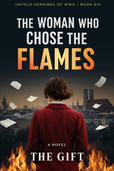The Woman Who Chose the Flames: A Novel (Untold Heroines of WWII)