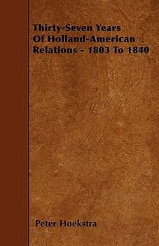 Paperback Thirty-Seven Years Of Holland-American Relations - 1803 To 1840 Book