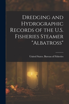 Dredging and Hydrographic Records of the U.S. Fisheries Steamer Albatross ... - Primary Source Edition