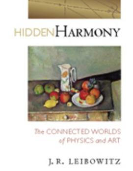 Hardcover Hidden Harmony: The Connected Worlds of Physics and Art Book