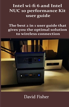 Paperback Intel wi-fi 6 and Intel NUC 10 performance Kit user guide: The best 2 in 1 user guide that gives you the optimal solution to wireless connection Book