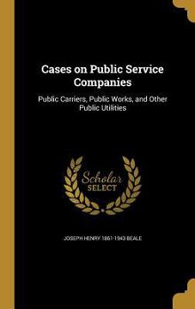 Hardcover Cases on Public Service Companies: Public Carriers, Public Works, and Other Public Utilities Book