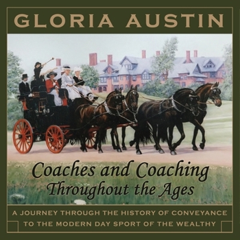 Paperback Coaches and Coaching Throughout the Ages: A journey through the history of conveyance to the modern day sport of coaching. Book