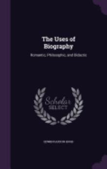 Hardcover The Uses of Biography: Romantic, Philosophic, and Didactic Book