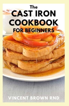 Paperback The Cast Iron Cookbook for Beginners: The Complete Guide And Recipes for the Best Pan And Live a Healthy Life Book