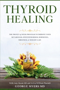 Thyroid Healing: The Proven 4 Week Program to Improve Your Metabolism, Hypothyroidism, Hormones, Tiredness, & Weight Gain: With Amy Room MD and Aviva William PharmD