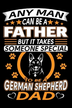 Paperback Any Man Can Be A Father But It Takes Someone Special To Be A German Shepherd Dad: German Shepherd Journal Notebook Best Gifts For German Shepherd Dad Book