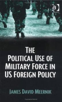 Hardcover The Political Use Of Military Force In US Foreign Policy Book