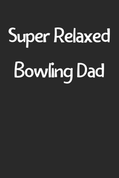 Paperback Super Relaxed Bowling Dad: Lined Journal, 120 Pages, 6 x 9, Funny Bowling Gift Idea, Black Matte Finish (Super Relaxed Bowling Dad Journal) Book