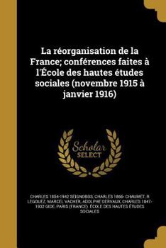 Paperback La Reorganisation de La France; Conferences Faites A L'Ecole Des Hautes Etudes Sociales (Novembre 1915 a Janvier 1916) [French] Book