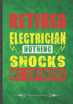 Paperback Retired Electrician Nothing Shocks Me Anymore: Power Electronics Funny Lined Notebook Journal For Engineer Safety College Student, Unique Special Insp Book