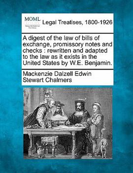 Paperback A Digest of the Law of Bills of Exchange, Promissory Notes and Checks: Rewritten and Adapted to the Law as It Exists in the United States by W.E. Benj Book