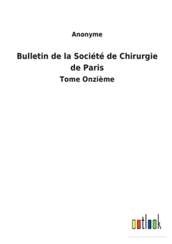 Bulletin de la Société de Chirurgie de Paris: Tome Onzième