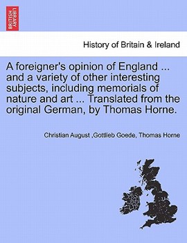 Paperback A Foreigner's Opinion of England ... and a Variety of Other Interesting Subjects, Including Memorials of Nature and Art ... Translated from the Origin Book