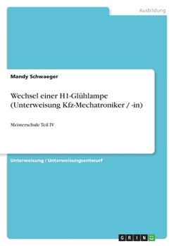 Paperback Wechsel einer H1-Glühlampe (Unterweisung Kfz-Mechatroniker / -in): Meisterschule Teil IV [German] Book