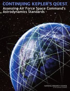 Paperback Continuing Kepler's Quest: Assessing Air Force Space Command's Astrodynamics Standards Book