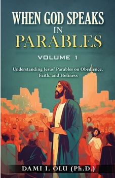 Paperback When God Speaks in Parables (Volume 1): Understanding Jesus' Parables on Obedience, Faith, and Holiness Book
