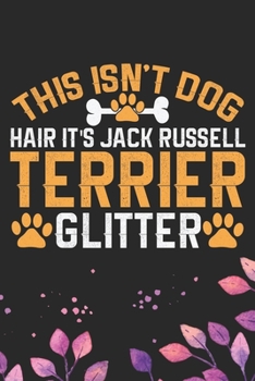 This Isn't Dog Hair It's Jack Russell Terrier Glitter: Cool Jack Russell Terrier Dog Journal Notebook - Jack Russell Terrier Puppy Lover Gifts – Funny ... Terrier Owner Gifts. 6 x 9 in 120 pages