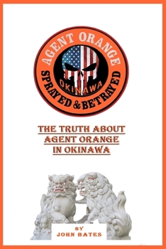 Agent Orange - Sprayed and Betrayed: The Truth About Agent Orange in Okinawa