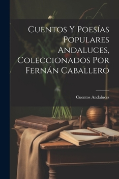 Paperback Cuentos Y Poesías Populares Andaluces, Coleccionados Por Fernán Caballero [Spanish] Book