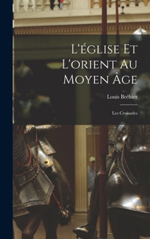 Hardcover L'église Et L'orient Au Moyen Âge: Les Croisades [French] Book