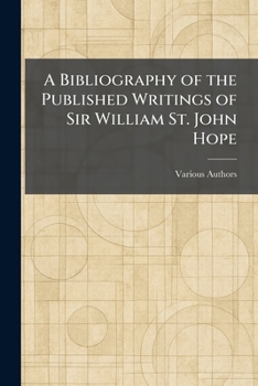 Paperback A Bibliography of the Published Writings of Sir William St. John Hope Book