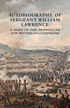 Paperback Autobiography of Sergeant William Lawrence: A Hero of the Peninsular and Waterloo Campaigns Book