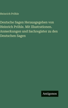 Deutsche Sagen Herausgegeben von Heinrich Pröhle. Mit Illustrationen. Anmerkungen und Sachregister zu den Deutschen Sagen