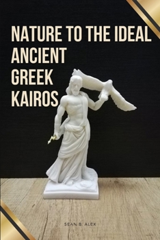 Nature to the Ideal: Ancient Greek Kairos