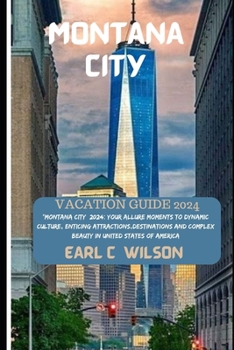 Paperback Montana City (United States) Vacation Guide 2024: "Montana City 2024: Your Allure Moments To Dynamic Culture, Enticing Attractions, Destinations And C Book