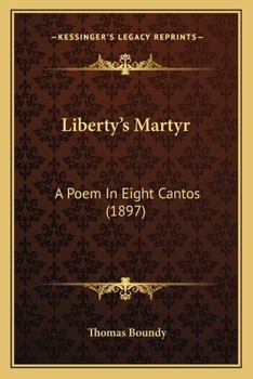 Paperback Liberty's Martyr: A Poem In Eight Cantos (1897) Book
