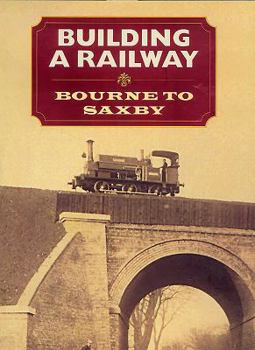 Hardcover Building a Railway: Bourne to Saxby Book