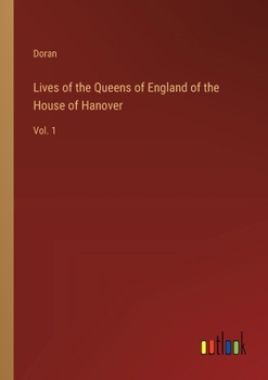 Paperback Lives of the Queens of England of the House of Hanover: Vol. 1 Book