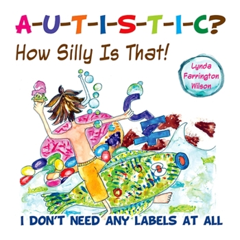 Paperback Autistic? How Silly Is That!: I Don't Need Any Labels at All Book