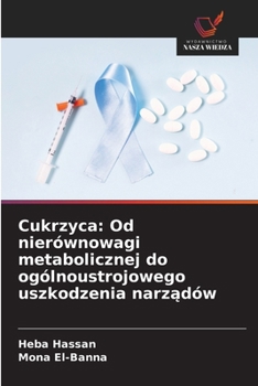 Cukrzyca: Od nierównowagi metabolicznej do ogólnoustrojowego uszkodzenia narzadów (Polish Edition)