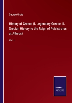 Paperback History of Greece (I. Legendary Greece. II. Grecian History to the Reign of Peisistratus at Atheus): Vol. I. Book