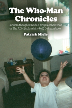 Paperback The Who-Man Chronicles: Random thoughts inside a drug/alcohol rehab or The ADH (look a shiny ball) D dream book