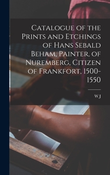 Hardcover Catalogue of the Prints and Etchings of Hans Sebald Beham, Painter, of Nuremberg, Citizen of Frankfort, 1500-1550 Book