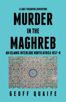 Hardcover A Luke Tremayne Adventure Murder in the Maghreb: An Islamic Interlude North Africa 1657-8 Book