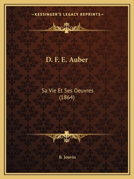 D. F. E. Auber: Sa Vie Et Ses Oeuvres