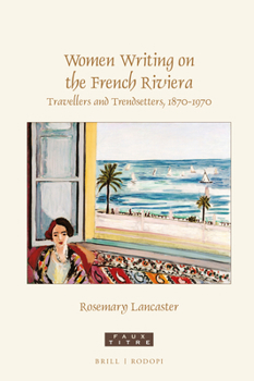 Hardcover Women Writing on the French Riviera: Travellers and Trendsetters, 1870-1970 Book