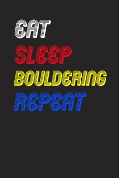 Eat Sleep bouldering  Repeat Notebook Fan Sport Gift: Lined Notebook / Journal Gift, 120 Pages, 6x9, Soft Cover, Matte Finish