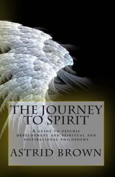 Paperback The Journey to Spirit: A Guide to Psychic Development and Spiritual and Inspirational Philosophy Book