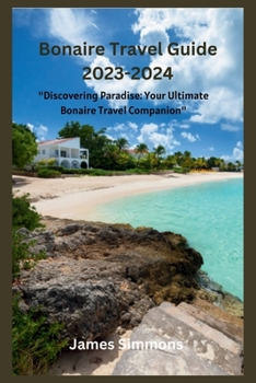 Paperback Bonaire Travel Guide 2023-2024: "Discovering Paradise: Your Ultimate Bonaire Travel Companion" Book