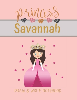 Princess Savannah Draw & Write Notebook: With Picture Space and Dashed Mid-line for Small Girls Personalized with their Name