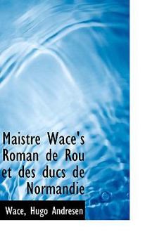 Paperback Maistre Wace's Roman de Rou Et Des Ducs de Normandie Book